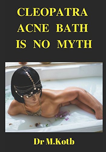Cleopatra Acne Bath is No Myth: How to Cure Acne and Get the Beauty of a Supermodel in Amazing step by step scientific proven diet and skin program (For Teens)