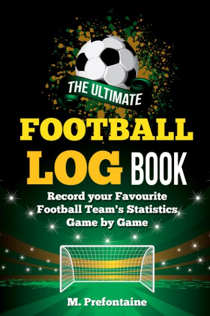 The Ultimate Football Log Book: Record Your Favourite Football Teams Statistics Game By Game