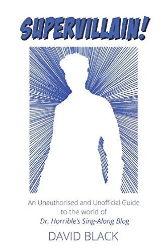 Supervillain! : An Unofficial and Unauthorised Guide to the World of Dr. Horrible's Sing-A-Long Blog