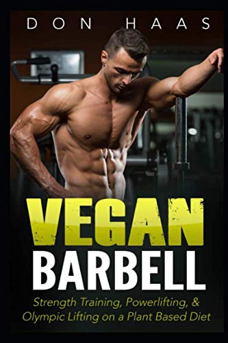 Vegan Barbell: Strength Training, Powerlifting, & Olympic Lifting on a Plant Based Diet (Vegan bodybuilding, Vegan diet, Strength Training, Fitness,)