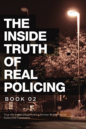 The Inside Truth of Real Policing Book 2: True Real Life Stories (True life experiences from a former British Police Detective Constable)