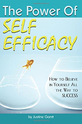 The Power of Self Efficacy: How to Believe in Yourself All the Way to Success