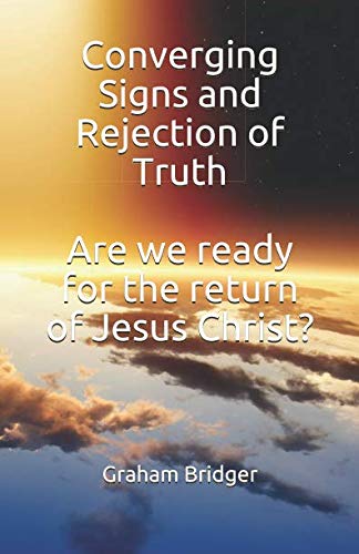 Converging Signs and Rejection of Truth - Are we ready for the return of Jesus Christ?