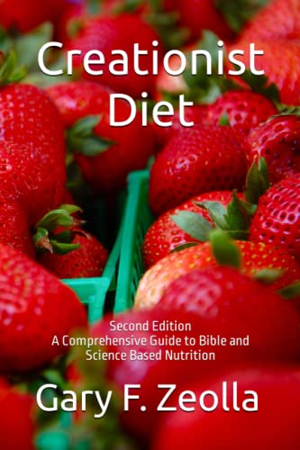 Creationist Diet: Second Edition; A Comprehensive Guide to Bible and Science Based Nutrition (Nutrition and the Bible)