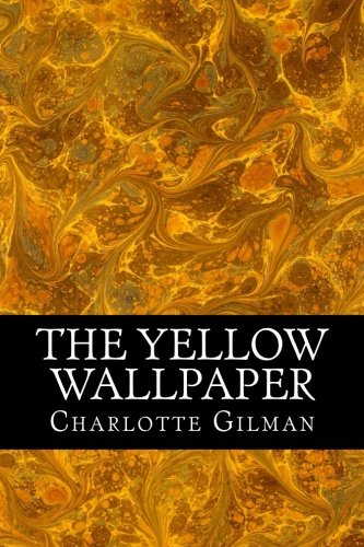 The Yellow Wallpaper: by Charlotte Perkins Gilman