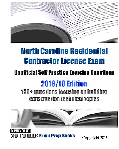 North Carolina Residential Contractor License Exam Unofficial Self Practice Exercise Questions 2018/19 Edition