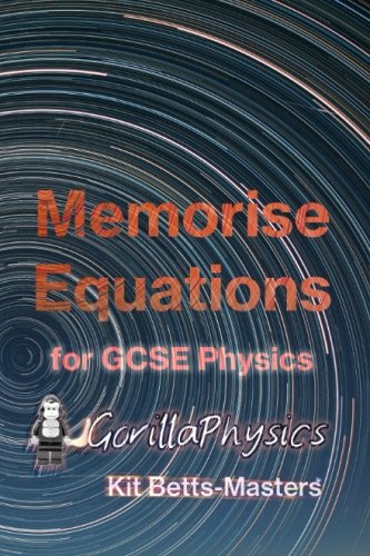 Memorise Equations for GCSE Physics: recall and apply the equations needed for all exam boards 9-1 GCSE Physics (GorillaPhysics)