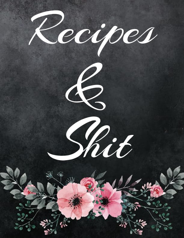 Recipes and Shit: Blank Recipe Journal Cooking Book Notes to Write in for Women, Food Cookbook Design, Extra large Professionally Designed (8.5 x 11) ... Special Recipes and Notes for Your Favorite
