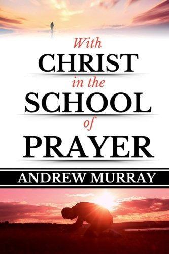 Andrew Murray: With Christ in the School of Prayer (Original Edition)(LARGE PRINT): Volume 1 (Andrew Murray Books)