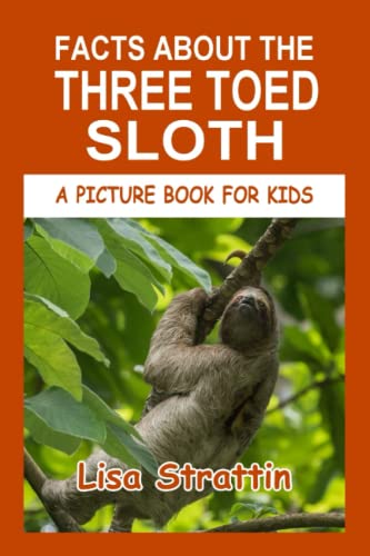 Facts About the Three Toed Sloth (A Picture Book For Kids)