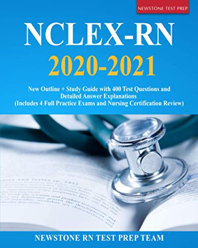 NCLEX-RN 2020-2021: New Outline + Study Guide with 400 Test Questions and Detailed Answer Explanations (Includes 4 Full Practice Exams and Nursing Certification Review)