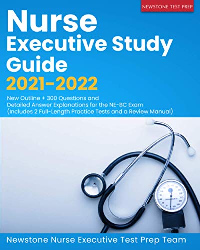 Nurse Executive Study Guide New Outline Questions and Detailed Answer Explanations for the NEBC Exam Includes FullLength Practice Tests and a Review Manual