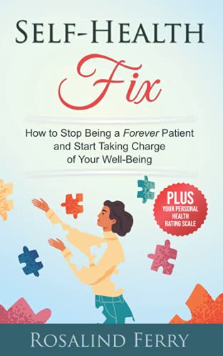 Self-Health Fix: How to Stop Being a Forever Patient and Start Taking Charge of Your Well-Being - PLUS Your Personal Health Rating Scale