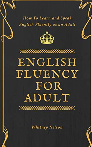 English Fluency For Adult - How to Learn and Speak English Fluently as an Adult