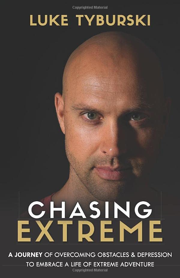 Chasing Extreme A Journey of Overcoming Obstacles Depression to Embrace a Life of Extreme Adventure