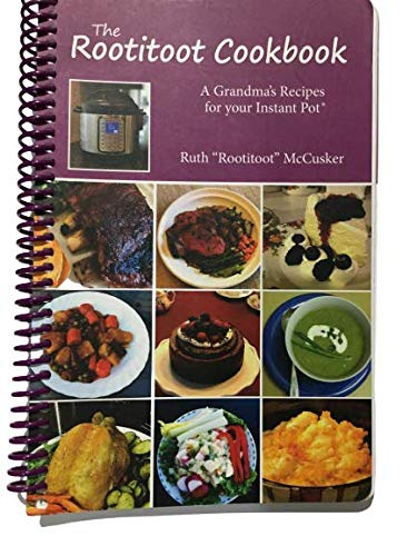 The Rootitoot Cookbook: A Grandma's Recipes For Your Instant Pot