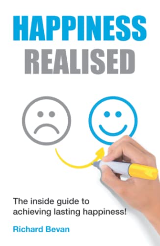 Happiness Realised: The Inside Guide To Achieving Lasting Happiness