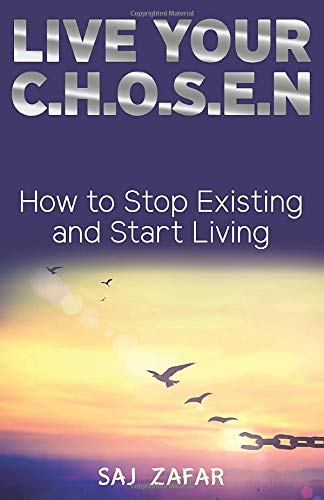 Live Your Chosen Life: How To Stop Existing and Start Living