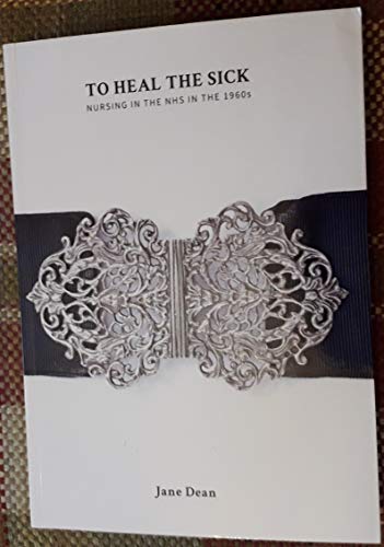 To Heal The Sick. Nursing In The NHS In The 1960's