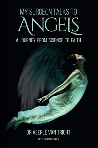 My Surgeon Talks to Angels: A Journey From Science to Faith