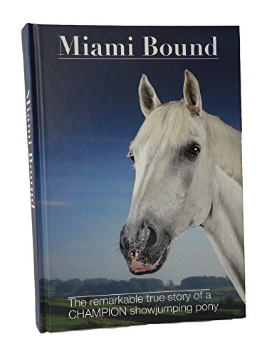 Miami Bound - The remarkable true story of a Champion showjumping pony