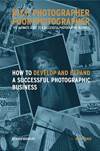 Rich Photographer Poor Photographer - Book Three - How to Develop and Expand A Successful Photographic Business