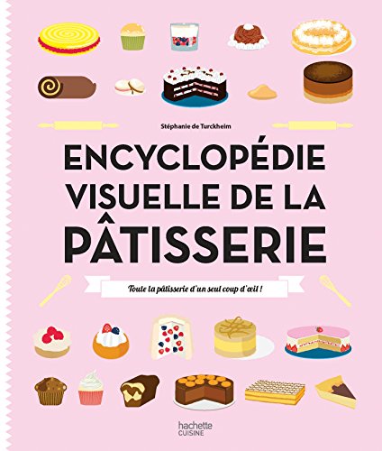 Encyclopédie visuelle de la pâtisserie: Toute la pâtisserie d'un seul coup d'oeil !