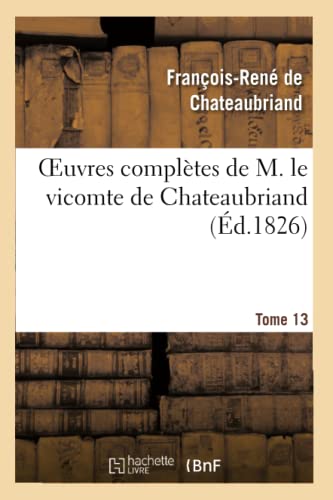 Oeuvres Complètes de M. Le Vicomte de Chateaubriand, Tome 13
