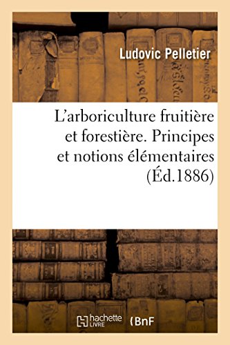 L'Arboriculture Fruitire Et Forestire. Principes Et Notions lmentaires