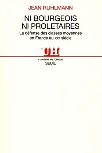 Ni bourgeois ni prolétaires. La défense des classes moyennes en France au XXe siècle