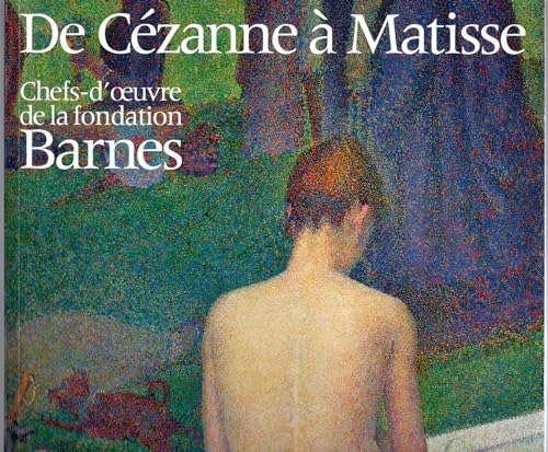 DE CEZANNE A MATISSE: CHEFS-D'OEUVRE DE LA FONDATION BARNES