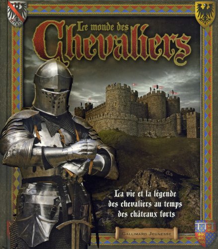 Le monde des chevaliers: La vie et la légende des chevaliers au temps des châteaux forts