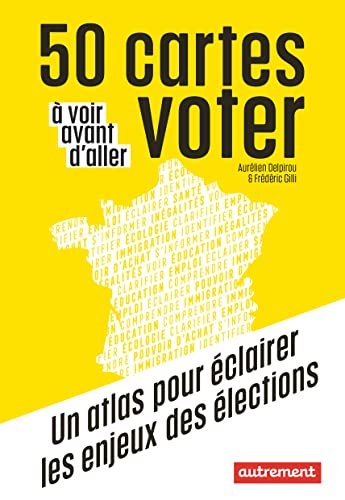50 cartes à voir avant d'aller voter: Un atlas pour éclairer les enjeux des élections