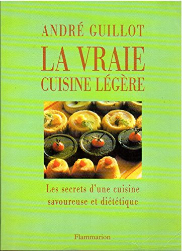 La Vraie Cuisine Legere. Les Secrets D'Une Cuisine Savoureuse Et Dietetique