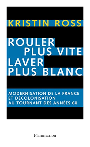 Rouler plus vite, laver plus blanc: Modernisation de la France et décolonisation au tournant des années soixante