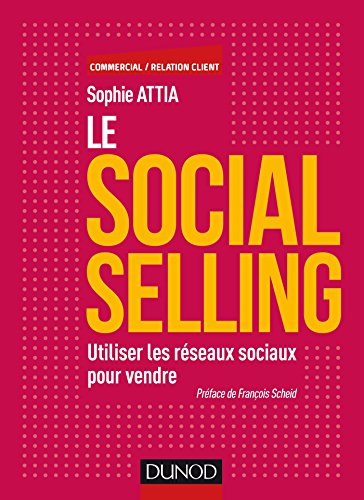 Le Social selling - Utiliser les réseaux sociaux pour vendre: Utiliser les réseaux sociaux pour vendre