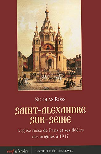 SAINT-ALEXANDRE-SUR-SEINE: L'église russe de Paris et ses fidèles des origines à 1917