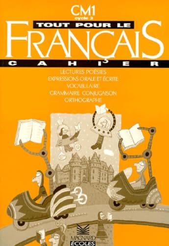 Tout Pour Le Francais Cm1 Cahier. Lectures, Poesies, Expressions Orale Et Ecrite, Vocabulaire, Grammaire, Conjugaison, Orthographe.