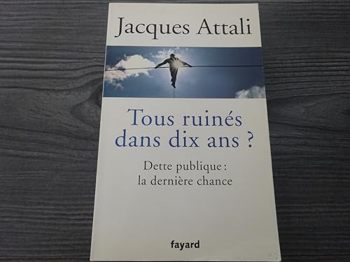 Tous ruinés dans dix ans ?: Dette publique : la dernière chance
