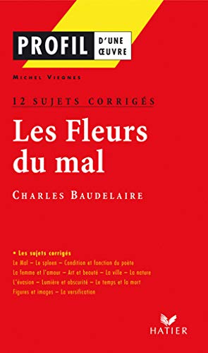 Profil - Baudelaire : Les Fleurs du mal : 12 sujets corrigés: analyse littéraire de l'oeuvre
