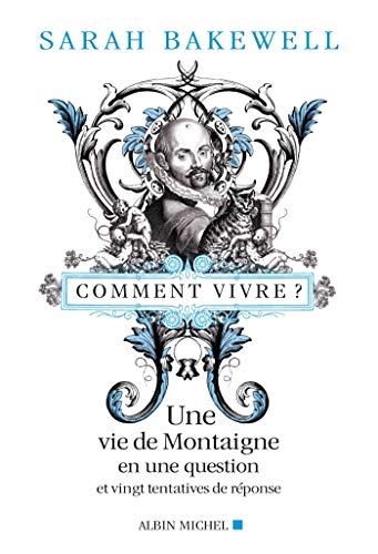 Comment vivre ?: Une vie de Montaigne en une question et vingt tentatives de réponses