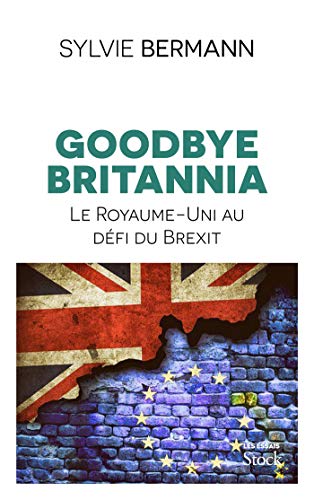 Goodbye Britannia - Le Royaume-Uni au defi du Brexit