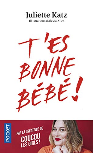 T'es bonne bebe !