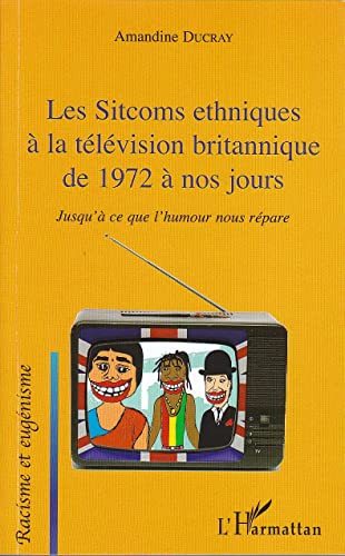 Les Sitcoms ethniques à la télévision britannique de 1972 à nos jours: Jusqu'à ce que l'humour nous répare