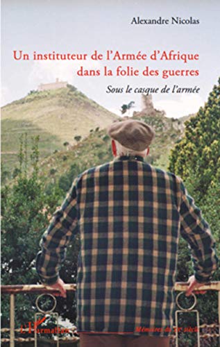 Un instituteur de l'Armée d'Afrique dans la folie des guerres: Sous le casque de l'armée (French Edition)