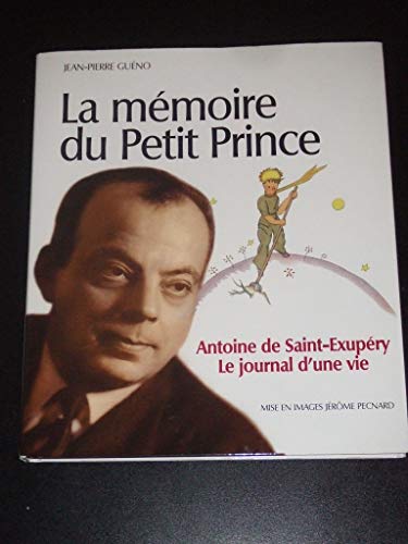 La mémoire du Petit Prince Antoine de Saint-Exupéry Le journal d'une vie