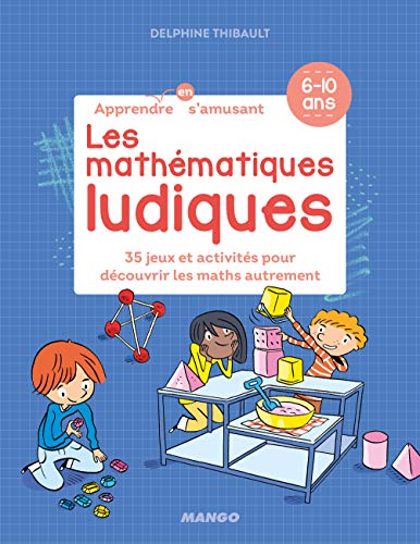 Les mathématiques ludiques: 34 jeux et activités pour découvrir les maths autrement