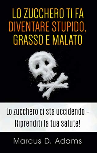 Lo zucchero ti fa diventare stupido, grasso e malato