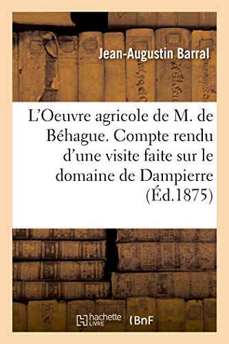 L'Oeuvre Agricole de M. de Behague. Compte Rendu d'Une Visite Faite Sur Le Domaine de Dampierre