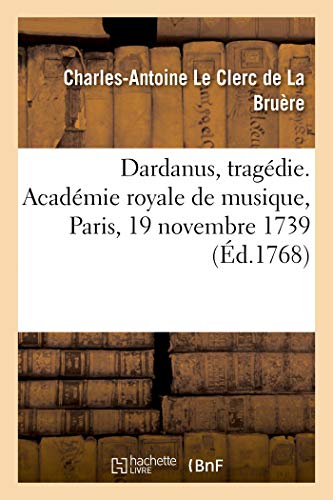 Dardanus, Tragdie. Acadmie Royale de Musique, Paris, 19 Novembre 1739, 21 Avril 1744